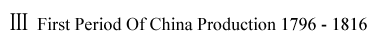 First Period of China Production 1796-1816